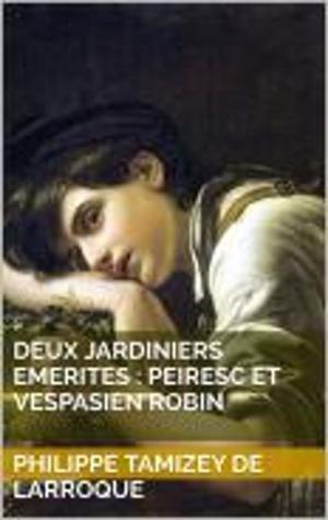 Cover of the book Deux jardiniers emerites : Peiresc et Vespasien Robin by 超感動