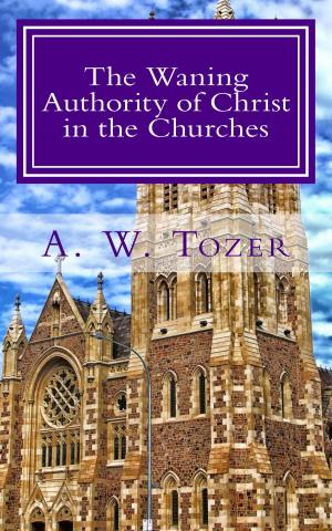 Cover of the book The Waning Authority of Christ in the Churches by R. A. Torrey
