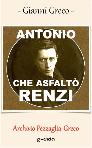 Cover of the book ANTONIO CHE ASFALTÒ RENZI by stefano angelo