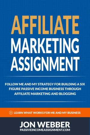 Cover of the book Affiliate Marketing Assignment: Home Based Business: Follow Me And My Strategy For Building A Six Figure Passive Income Business (Passive Income Internet Business) by Laura Maya