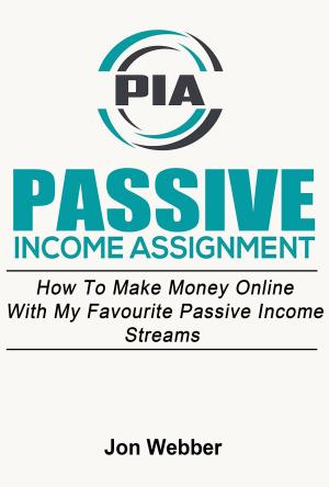 bigCover of the book Passive Income Assignment: Work From Home: How To Make Money Online With My Favourite Passive Income Streams (Home Based Business) by 