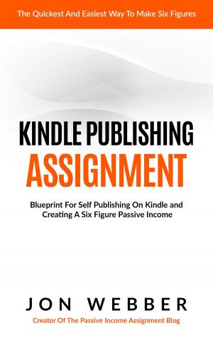 bigCover of the book Kindle Publishing Assignment: Make Money From Home: Blueprint For Self Publishing And Making A Six Figure Passive Income by 