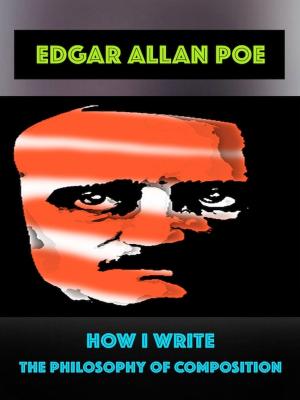 Cover of the book Edgar Allan Poe - How I Write by Mary Shelley, Jack London, Richard Jefferies, Daniel Defoe, Philip Dossick (Foreword)