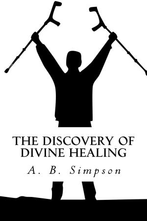 Cover of the book The Discovery of Divine Healing by Olaniyan O. Peter, Olutimehin Oladimeji