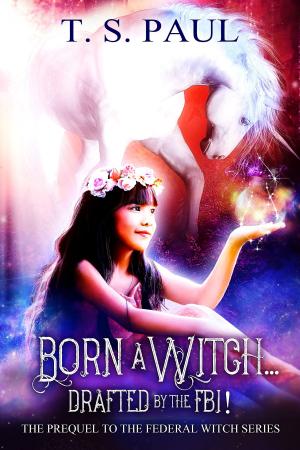 Cover of the book Born a Witch...Drafted by the FBI! by T S Paul, Nathan Howe