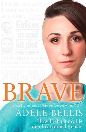 Cover of the book Brave: How I rebuilt my life after love turned to hate by Derek Landy