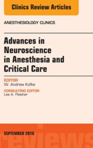 Cover of the book Advances in Neuroscience in Anesthesia and Critical Care, An Issue of Anesthesiology Clinics, E-Book by Marion Johnson, PhD, RN, Gloria M. Bulechek, PhD, RN, FAAN, Joanne M. McCloskey Dochterman, PhD, RN, FAAN, Meridean L. Maas, PhD, RN, FAAN, Sue Moorhead, PhD, RN, Elizabeth Swanson, PhD, RN, Howard K. Butcher, PhD, RN, PMHCNS-BC