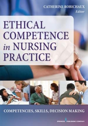 Cover of the book Ethical Competence in Nursing Practice by Ralph Buschbacher, MD, Andre Panagos, MD