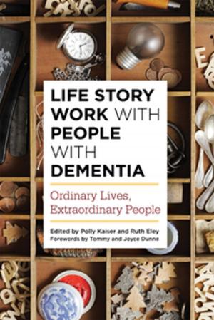 Cover of the book Life Story Work with People with Dementia by Lesley Tebbutt, Yve Griffin, Charlotte Staniforth, Senior Physiotherapist, Cheryl Smith, Belafonte Hosier, Carol Reffin, Claire Underwood, Jackie O'Connell, Phil Webb, Margaret Mills, Mel Dixon, Hilary Haynes, Lucy Adamson, Anne McLean, Marilyn Sher, Anu Iyer, Ekkehart Staufenberg, Teresa Flower, Mary Barnes, Sarah Bernard