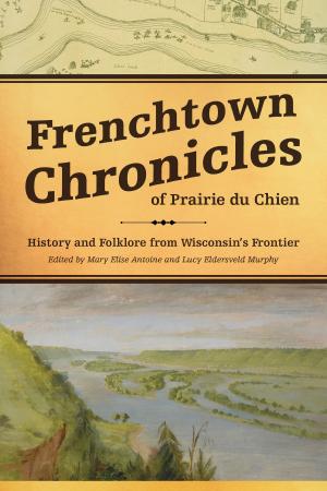 Cover of the book Frenchtown Chronicles of Prairie du Chien by John Nichols, Dave Zweifel
