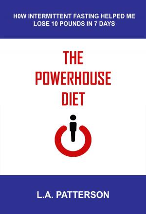 Cover of the book The Powerhouse Diet: How Intermittent Fasting Helped Me Lose 10 Pounds in 7 Days by Dana Cruze