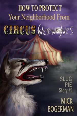 Cover of the book How to Protect Your Neighborhood from Circus Werewolves by Luna Darko