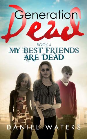Cover of the book Generation Dead Book 4: My Best Friends Are Dead by Gemma Murray