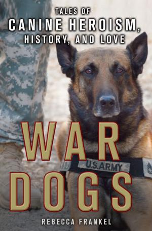 Cover of the book War Dogs: Tales of Canine Heroism, History, and Love by Kieran Kramer