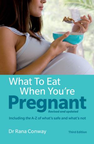 Cover of the book What to Eat When You're Pregnant including the A-Z of what's safe and what's not by Paul C. Brown