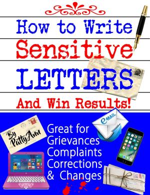 Cover of How to Write Sensitive Letters and Win Results! Great for Grievances, Complaints, Corrections and Changes