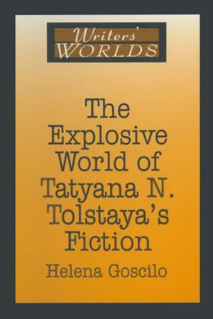 Cover of the book The Explosive World of Tatyana N. Tolstaya's Fiction by Kenneth Kobre
