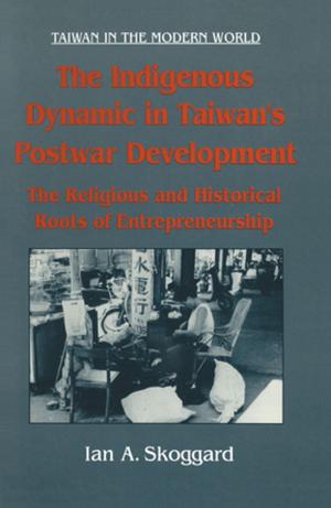Book cover of The Indigenous Dynamic in Taiwan's Postwar Development: Religious and Historical Roots of Entrepreneurship