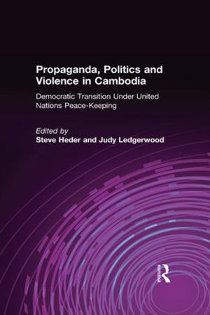 Cover of the book Propaganda, Politics and Violence in Cambodia: Democratic Transition Under United Nations Peace-Keeping by Dilip Das, Marenin Otwin