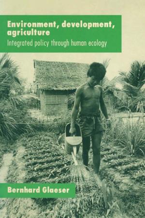 Cover of the book Environment, Development, Agriculture: Integrated Policy through Human Ecology by Arturo Almandoz