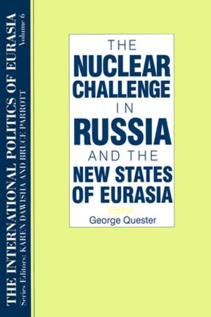Book cover of The International Politics of Eurasia: v. 6: The Nuclear Challenge in Russia and the New States of Eurasia