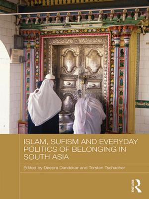 Cover of the book Islam, Sufism and Everyday Politics of Belonging in South Asia by Brooke Olson Vuckovic