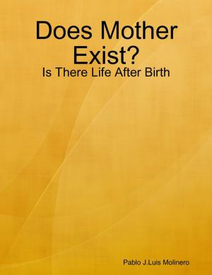 Cover of the book Does Mother Exist? - Is There Life After Birth? by Alyssa Fatigato, Zephan Oelman, Leah Potts, Whitney Renfroe, Hannah Scheibel, Jaclyn Story, Peter Troutner