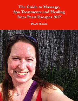 Book cover of The Guide to Massage, Spa Treatments and Healing from Pearl Escapes 2017