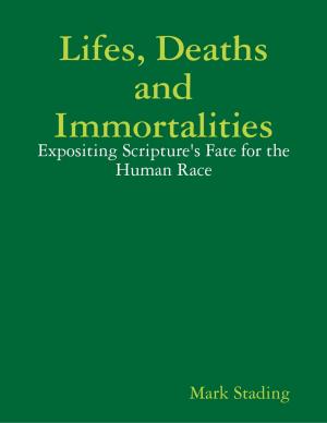 Cover of the book Lifes, Deaths and Immortalities: Expositing Scripture's Fate for the Human Race by Reginald Grant