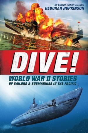 Cover of the book Dive! World War II Stories of Sailors & Submarines in the Pacific by Eliot Schrefer