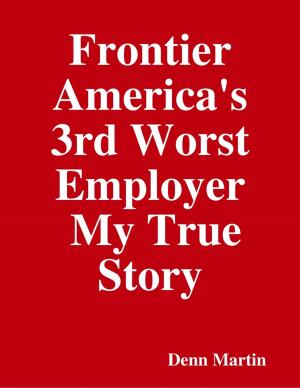 Cover of the book Frontier America's 3rd Worst Employer My True Story by Steven J. Corner