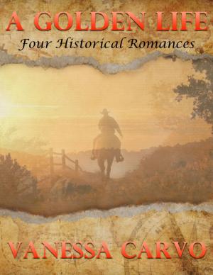 Cover of the book A Golden Life: Four Historical Romances by James Benvenuti, M.D.