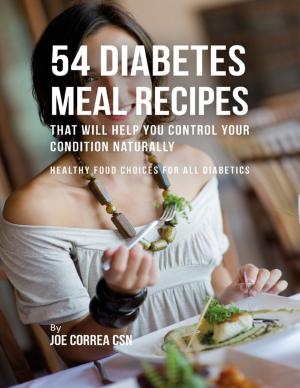Cover of the book 54 Diabetes Meal Recipes That Will Help You Control Your Condition Naturally : Healthy Food Choices for All Diabetics by Cortney Westbrook