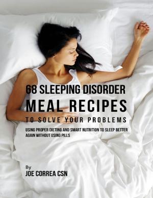 Book cover of 68 Sleeping Disorder Meal Recipes to Solve Your Problems : Using Proper Dieting and Smart Nutrition to Sleep Better Again Without Using Pills