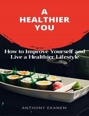 Book cover of A Healthier You: How to Improve Yourself and Live a Healthier Lifestyle