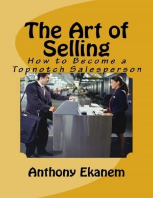 Cover of the book The Art of Selling: How to Become a Topnotch Salesperson by Daniel Blue