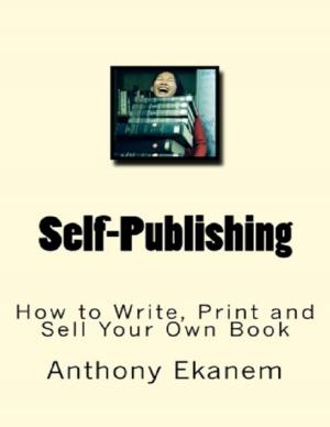 Cover of the book Self Publishing: How to Write, Print and Sell Your Own Book by Josephine Booth