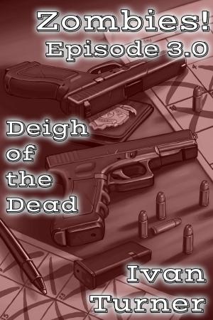 Cover of the book Zombies! Episode 3.0: Deigh of the Dead by Ivan Turner