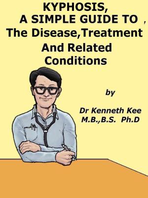 Book cover of Kyphosis, A Simple Guide To The Disease, Treatment And Related Conditions