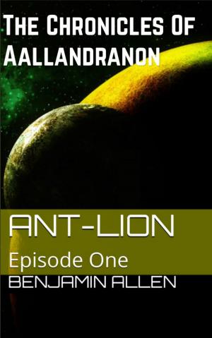Cover of the book The Chronicles of Aallandranon: Episode One - Ant-Lion by J.A. Giunta