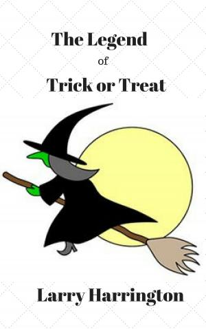 Cover of the book The Legend of Trick or Treat by Larry Harrington