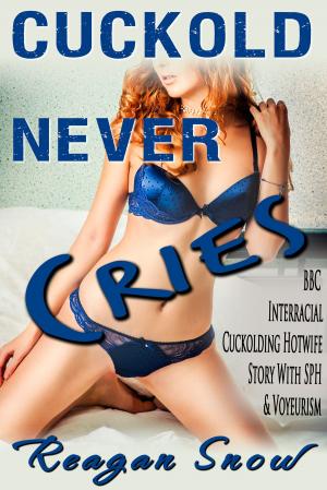 Cover of the book Cuckold Never Cries by Reagan Snow