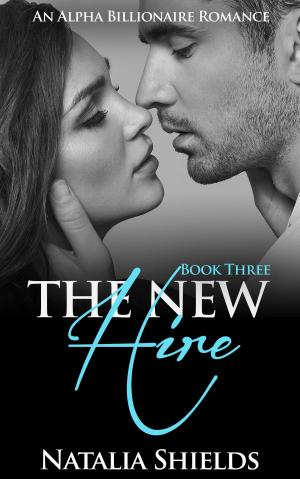 Cover of the book The New Hire, Book 3 (Alpha Billionaire Romance Series) by Natalia Shields