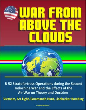 Cover of the book War From Above the Clouds: B-52 Stratofortress Operations during the Second Indochina War and the Effects of the Air War on Theory and Doctrine - Vietnam, Arc Light, Commando Hunt, Linebacker Bombing by Progressive Management