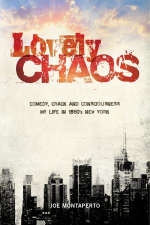 Cover of the book Lovely Chaos: Comedy, Crack And Consciousness - My Life In 1980's New York by William Baker