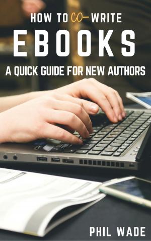 Cover of the book How To Co-write Ebooks by Phil Wade, Katherine Bilsborough, Cecilia Lemos, Mike Smith, Adam Simpson, David Petrie, Noreen Lam