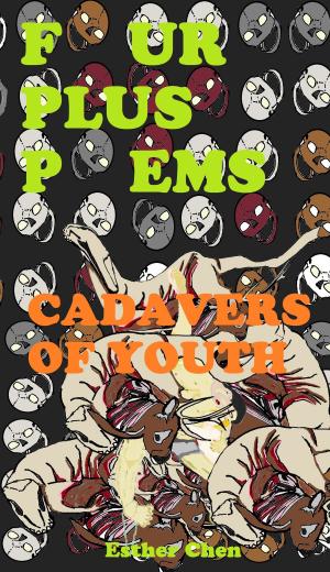 Cover of the book Four Plus Poems: Cadavers of Youth by Esther Chen