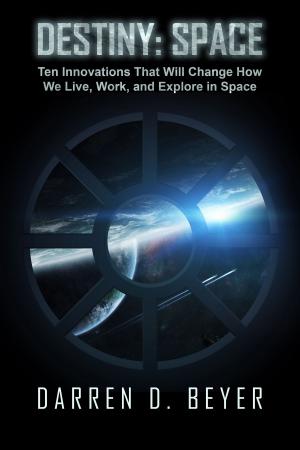 Cover of the book Destiny: Space - Ten Innovations That Will Change How We Live, Work, and Explore in Space by Carlos Chimal