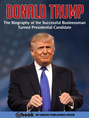 Cover of the book Donald Trump: The Biography of the Successful Businessman Turned Presidential Candidate by Robert Louis Stevenson