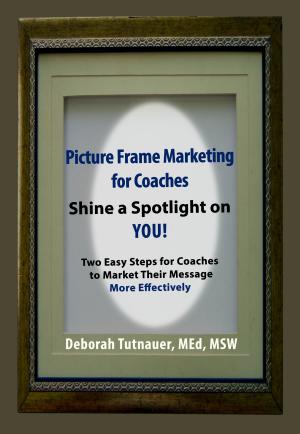 Book cover of Picture Frame Marketing For Coaches: Simple Shortcut for Shining a Spotlight on You!